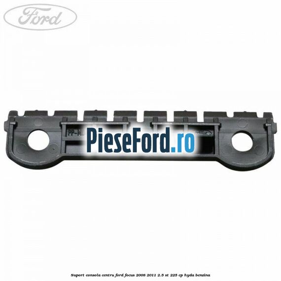 Suport consola centru Ford Focus 2008-2011 2.5 ST 225 cp HYDA benzina