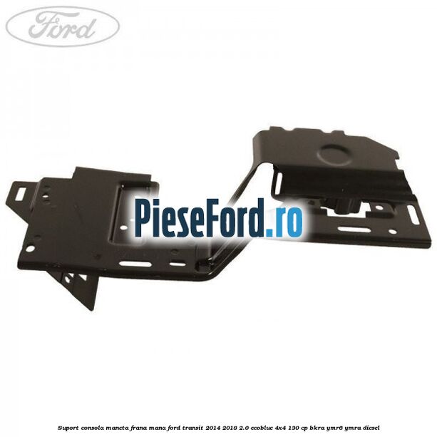 Suport consola maneta frana mana Ford Transit 2014-2018 2.0 EcoBlue 4x4 130 cp Suport consola maneta frana mana Ford Transit 2014-2018 2.0 EcoBlue 4x4 130 cp BKRA, YMR6, YMRA diesel