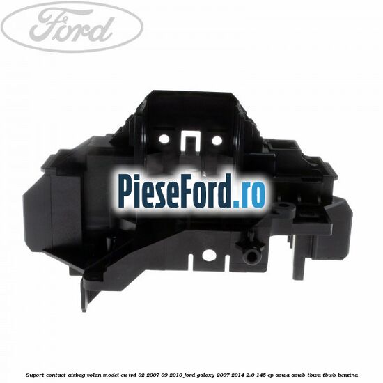 Suport contact airbag volan model cu IVD 02/2007-09/2010 Ford Galaxy 2007-2014 2.0 145 cp AOWA, AOWB, TBWA, TBWB benzina