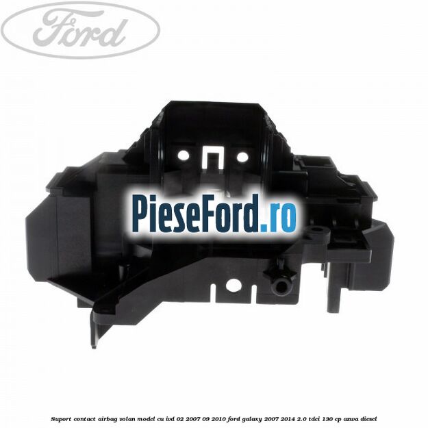 Suport contact airbag volan model cu IVD 02/2007-09/2010 Ford Galaxy 2007-2014 2.0 TDCi 130 cp AZWA diesel