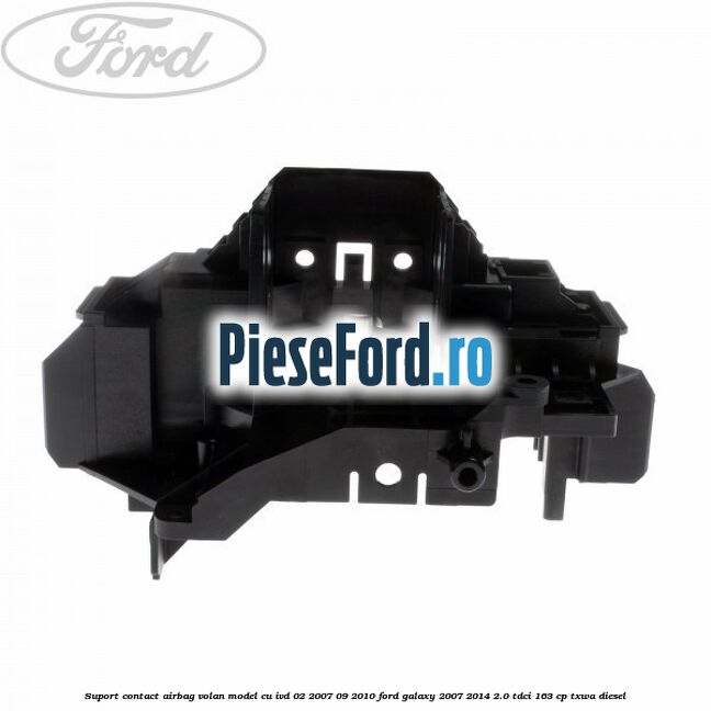 Suport contact airbag volan model cu IVD 02/2007-09/2010 Ford Galaxy 2007-2014 2.0 TDCi 163 cp Suport contact airbag volan model cu IVD 02/2007-09/2010 Ford Galaxy 2007-2014 2.0 TDCi 163 cp TXWA diesel