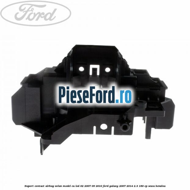 Suport contact airbag volan model cu IVD 02/2007-09/2010 Ford Galaxy 2007-2014 2.3 160 cp SEWA benzina