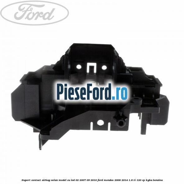 Suport contact airbag volan model cu IVD 02/2007-09/2010 Ford Mondeo 2008-2014 1.6 Ti 120 cp KGBA benzina