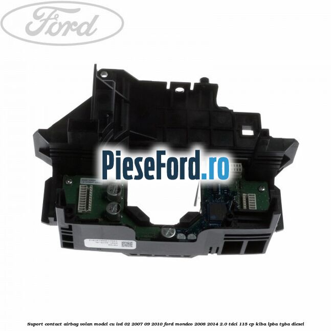 Suport contact airbag volan model cu IVD 02/2007-09/2010 Ford Mondeo 2008-2014 2.0 TDCi 115 cp KLBA, LPBA, TYBA diesel