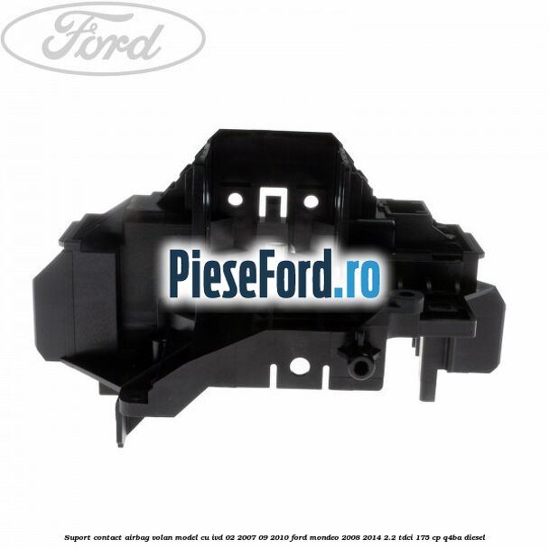 Suport contact airbag volan model cu IVD 02/2007-09/2010 Ford Mondeo 2008-2014 2.2 TDCi 175 cp Q4BA diesel
