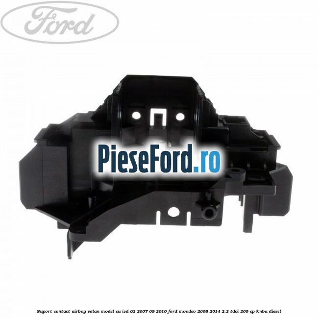 Suport contact airbag volan model cu IVD 02/2007-09/2010 Ford Mondeo 2008-2014 2.2 TDCi 200 cp Suport contact airbag volan model cu IVD 02/2007-09/2010 Ford Mondeo 2008-2014 2.2 TDCi 200 cp KNBA diesel