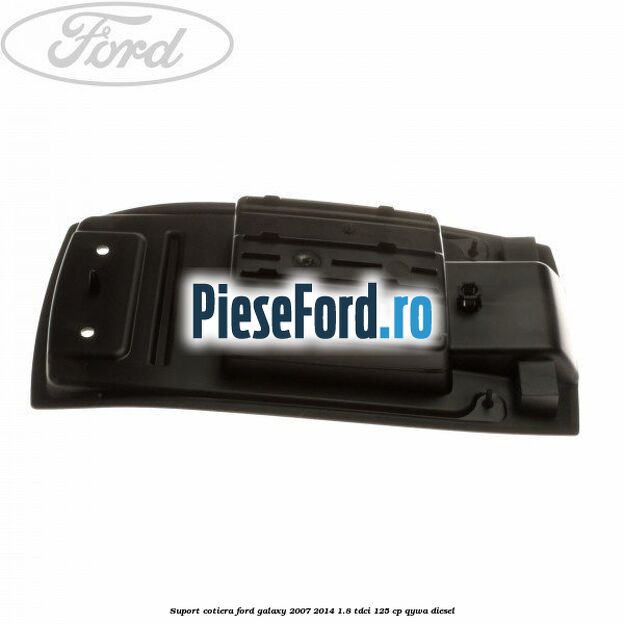 Suport cotiera Ford Galaxy 2007-2014 1.8 TDCi 125 cp QYWA diesel