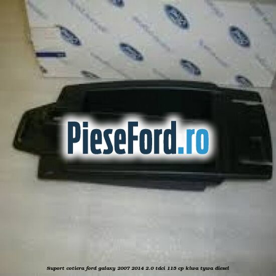 Suport cotiera Ford Galaxy 2007-2014 2.0 TDCi 115 cp KLWA, TYWA diesel