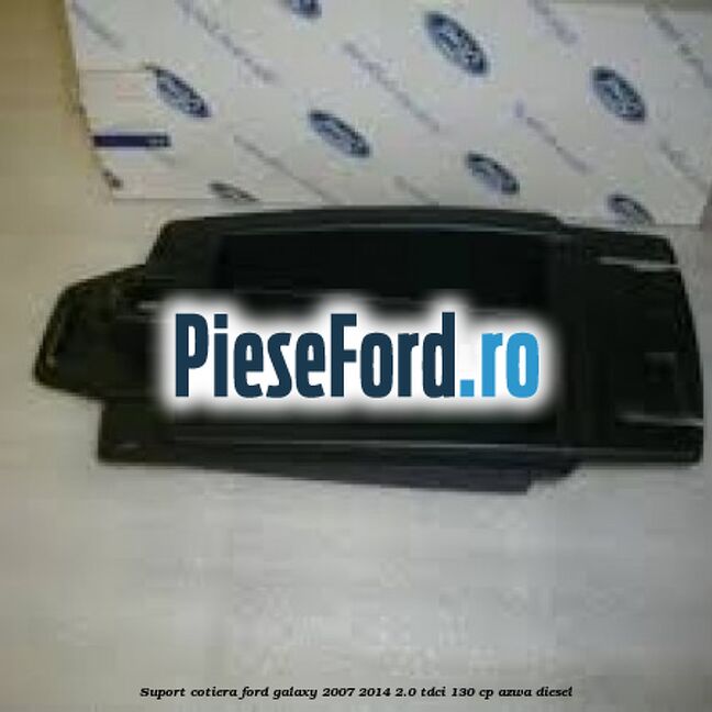 Suport cotiera Ford Galaxy 2007-2014 2.0 TDCi 130 cp AZWA diesel