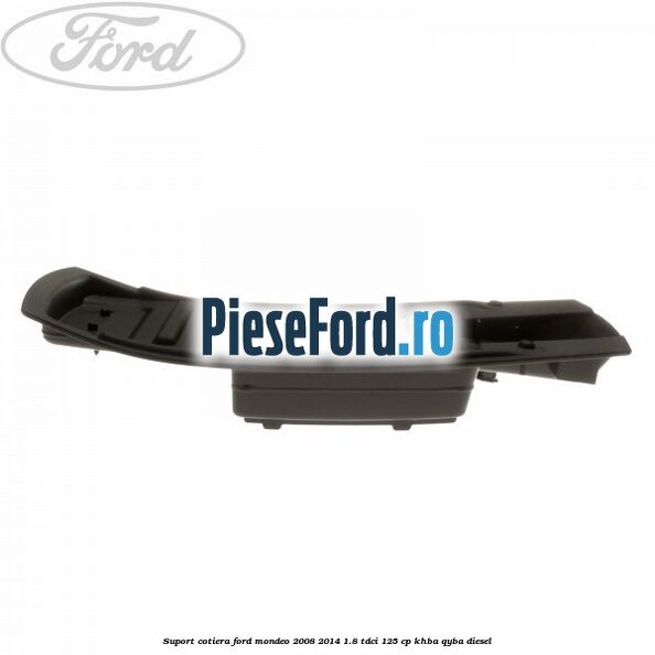 Suport cotiera Ford Mondeo 2008-2014 1.8 TDCi 125 cp Suport cotiera Ford Mondeo 2008-2014 1.8 TDCi 125 cp KHBA, QYBA diesel