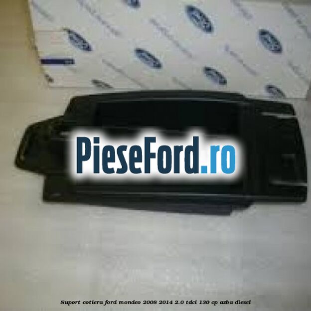 Suport cotiera Ford Mondeo 2008-2014 2.0 TDCi 130 cp Suport cotiera Ford Mondeo 2008-2014 2.0 TDCi 130 cp AZBA diesel