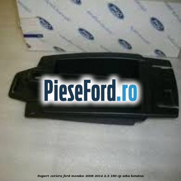 Suport cotiera Ford Mondeo 2008-2014 2.3 160 cp Suport cotiera Ford Mondeo 2008-2014 2.3 160 cp SEBA benzina