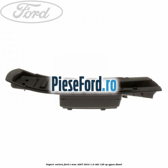 Suport cotiera Ford S-Max 2007-2014 1.8 TDCi 125 cp Suport cotiera Ford S-Max 2007-2014 1.8 TDCi 125 cp QYWA diesel