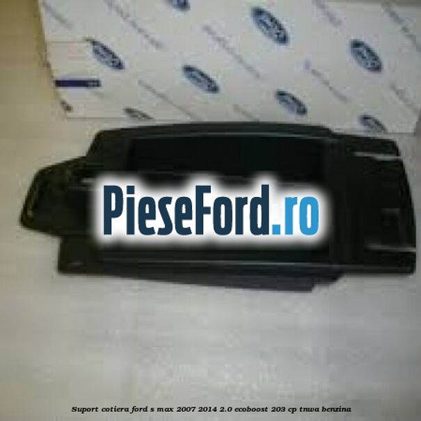 Suport cotiera Ford S-Max 2007-2014 2.0 EcoBoost 203 cp Suport cotiera Ford S-Max 2007-2014 2.0 EcoBoost 203 cp TNWA benzina