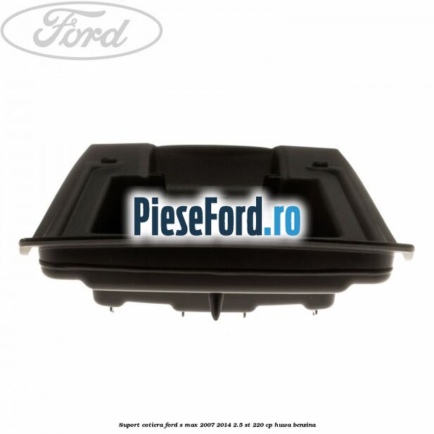 Suport cotiera Ford S-Max 2007-2014 2.5 ST 220 cp Suport cotiera Ford S-Max 2007-2014 2.5 ST 220 cp HUWA benzina