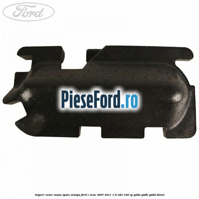 Suport covor scaun spate stanga Ford C-Max 2007-2011 1.6 TDCi 109 cp G8DA, G8DB, G8DD diesel