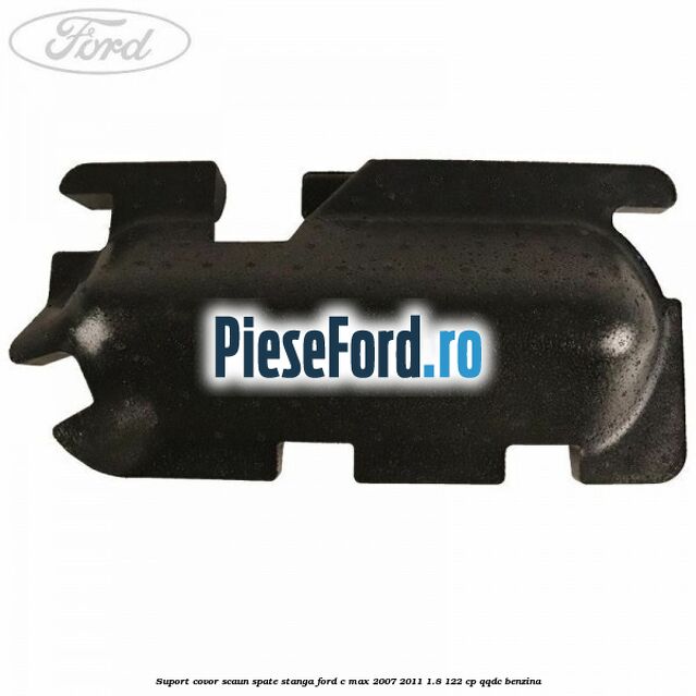 Suport covor scaun spate stanga Ford C-Max 2007-2011 1.8 122 cp QQDC benzina