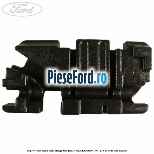 Suport covor scaun spate stanga Ford Focus C-Max 2003-2007 1.6 Ti 115 cp HXDA, SIDA benzina