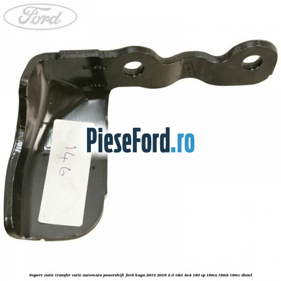 Suport cutie transfer cutie automata Powershift Ford Kuga 2013-2016 2.0 TDCi 4x4 180 cp Suport cutie transfer cutie automata Powershift Ford Kuga 2013-2016 2.0 TDCi 4x4 180 cp T8MA, T8MB, T8MC diesel