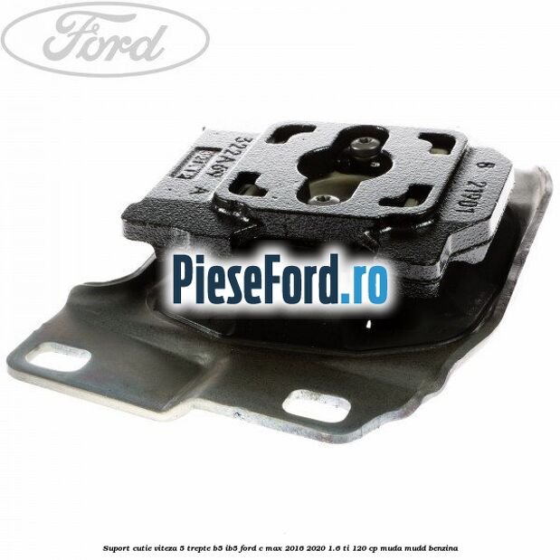 Suport cutie viteza 5 trepte B5/IB5 Ford C-Max 2016-2020 1.6 Ti 120 cp MUDA, MUDD benzina