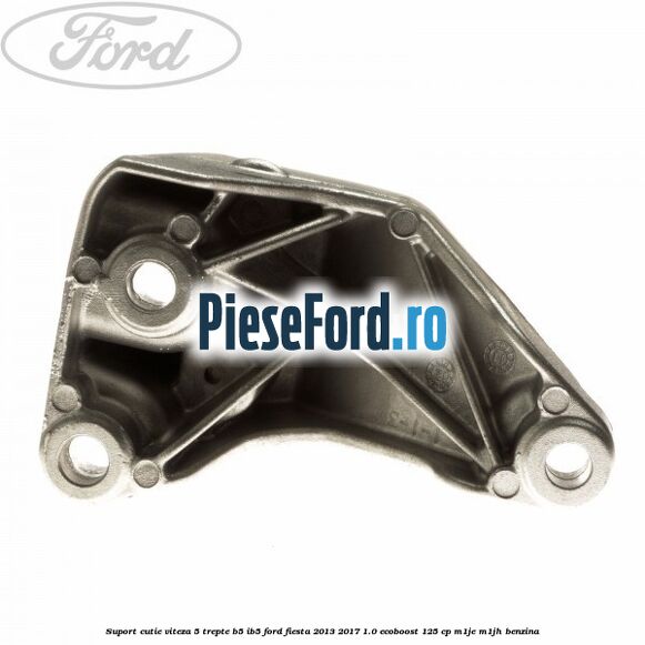 Suport cutie viteza 5 trepte B5/IB5 Ford Fiesta 2013-2017 1.0 EcoBoost 125 cp M1JE, M1JH benzina