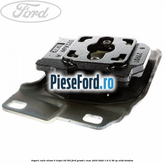Suport cutie viteza 5 trepte B5/IB5 Ford Grand C-Max 2016-2020 1.6 Ti 85 cp XTDA benzina