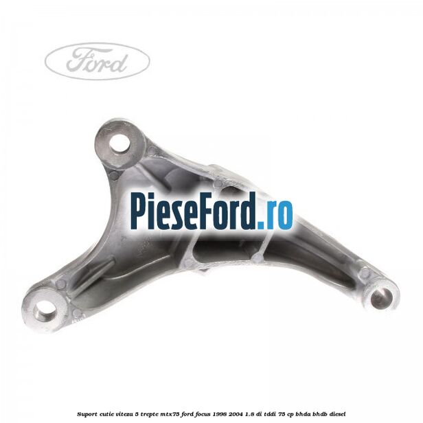 Suport cutie viteza 5 trepte MTX75 Ford Focus 1998-2004 1.8 DI/TDDi 75 cp Suport cutie viteza 5 trepte MTX75 Ford Focus 1998-2004 1.8 DI/TDDi 75 cp BHDA, BHDB diesel