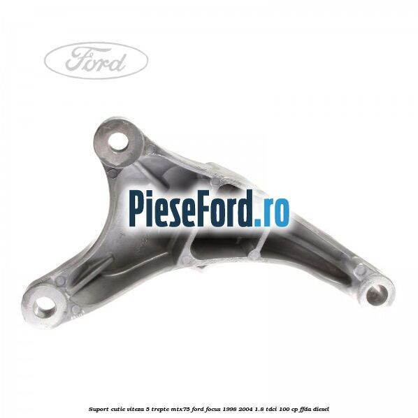Suport cutie viteza 5 trepte MTX75 Ford Focus 1998-2004 1.8 TDCi 100 cp FFDA diesel