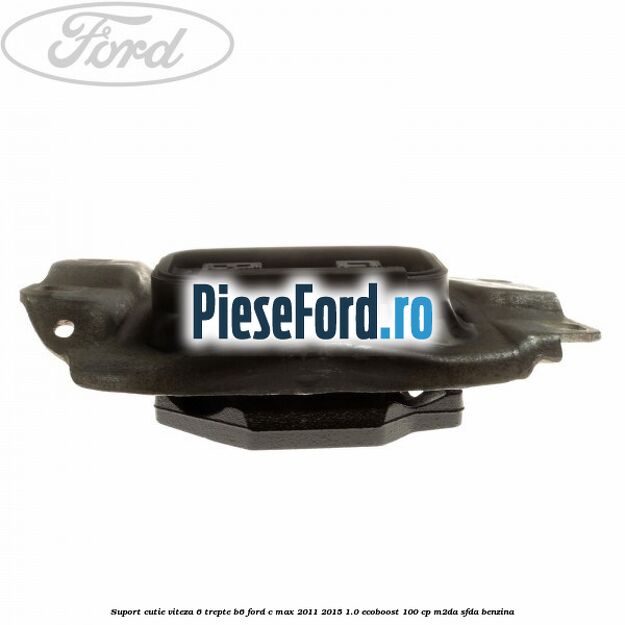 Suport cutie viteza 6 trepte B6 Ford C-Max 2011-2015 1.0 EcoBoost 100 cp M2DA, SFDA benzina