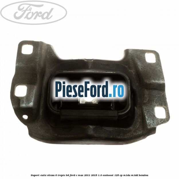 Suport cutie viteza 6 trepte B6 Ford C-Max 2011-2015 1.0 EcoBoost 125 cp M1DA, M1DD benzina