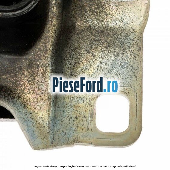 Suport cutie viteza 6 trepte B6 Ford C-Max 2011-2015 1.6 TDCi 115 cp T1DA, T1DB diesel