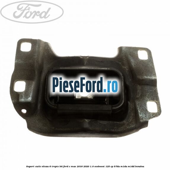Suport cutie viteza 6 trepte B6 Ford C-Max 2016-2020 1.0 EcoBoost 125 cp B7DA, M1DA, M1DD benzina