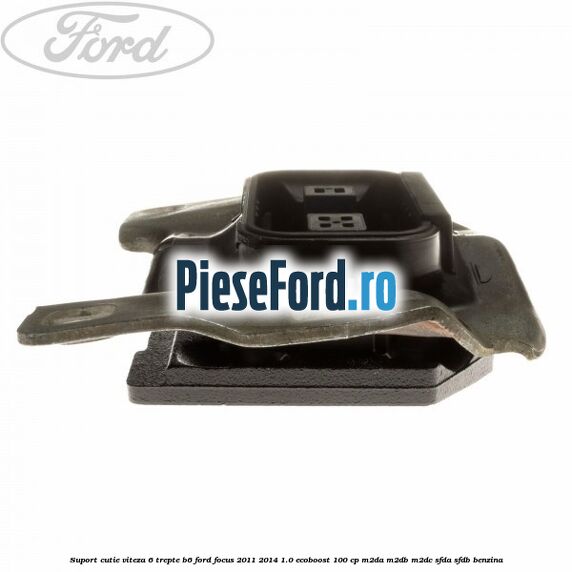 Suport cutie viteza 6 trepte B6 Ford Focus 2011-2014 1.0 EcoBoost 100 cp M2DA, M2DB, M2DC, SFDA, SFDB benzina
