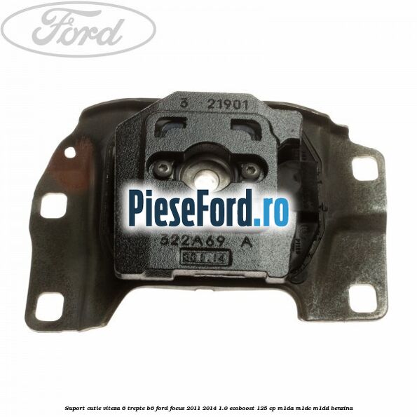 Suport cutie viteza 6 trepte B6 Ford Focus 2011-2014 1.0 EcoBoost 125 cp Suport cutie viteza 6 trepte B6 Ford Focus 2011-2014 1.0 EcoBoost 125 cp M1DA, M1DC, M1DD benzina