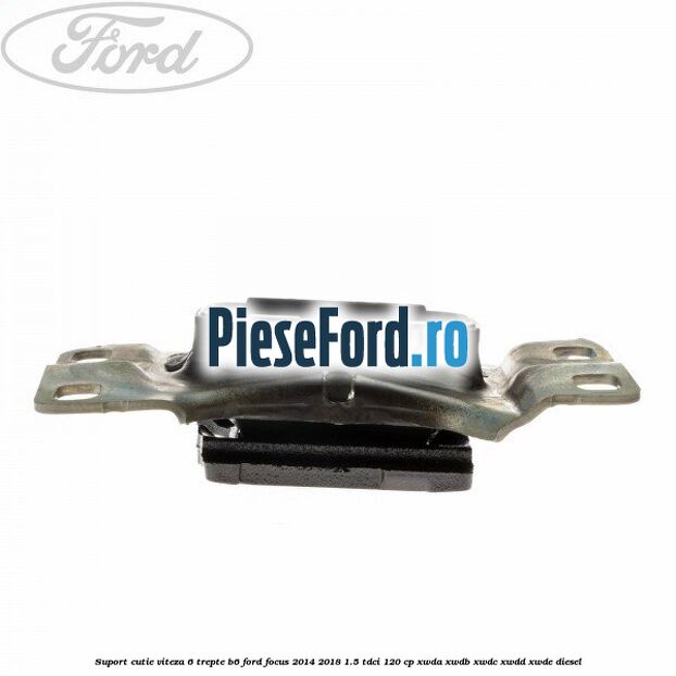 Suport cutie viteza 6 trepte B6 Ford Focus 2014-2018 1.5 TDCi 120 cp Suport cutie viteza 6 trepte B6 Ford Focus 2014-2018 1.5 TDCi 120 cp XWDA, XWDB, XWDC, XWDD, XWDE diesel