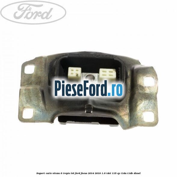 Suport cutie viteza 6 trepte B6 Ford Focus 2014-2018 1.6 TDCi 115 cp T1DA, T1DB diesel