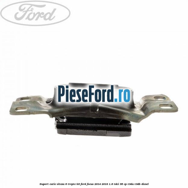 Suport cutie viteza 6 trepte B6 Ford Focus 2014-2018 1.6 TDCi 95 cp T3DA, T3DB diesel