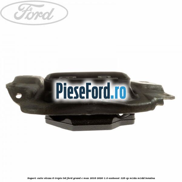 Suport cutie viteza 6 trepte B6 Ford Grand C-Max 2016-2020 1.0 EcoBoost 125 cp M1DA, M1DD benzina