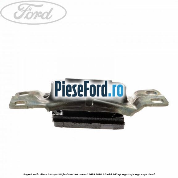 Suport cutie viteza 6 trepte B6 Ford Tourneo Connect 2013-2018 1.5 TDCi 100 cp XVGA, XVGB, XVGC, XXGA diesel