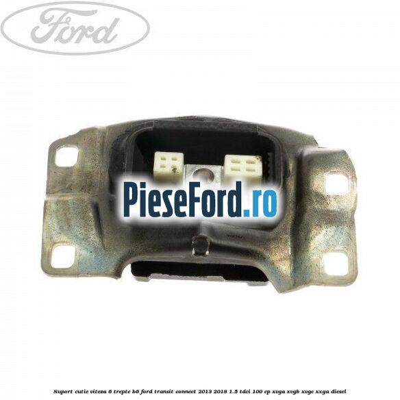 Suport cutie viteza 6 trepte B6 Ford Transit Connect 2013-2018 1.5 TDCi 100 cp