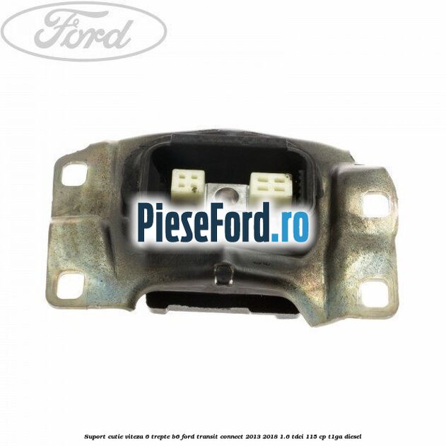 Suport cutie viteza 6 trepte B6 Ford Transit Connect 2013-2018 1.6 TDCi 115 cp