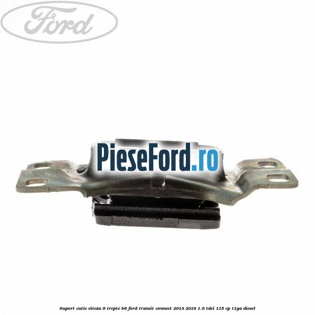 Suport cutie viteza 6 trepte B6 Ford Transit Connect 2013-2018 1.6 TDCi 115 cp T1GA diesel