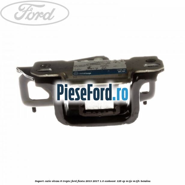 Suport cutie viteza 6 trepte Ford Fiesta 2013-2017 1.0 EcoBoost 125 cp M1JE, M1JH benzina
