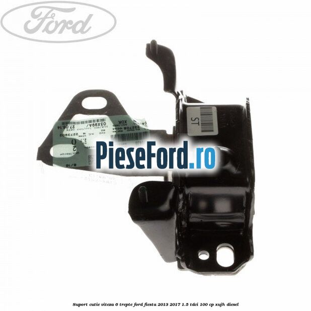 Suport cutie viteza 6 trepte Ford Fiesta 2013-2017 1.5 TDCi 100 cp XUJH diesel
