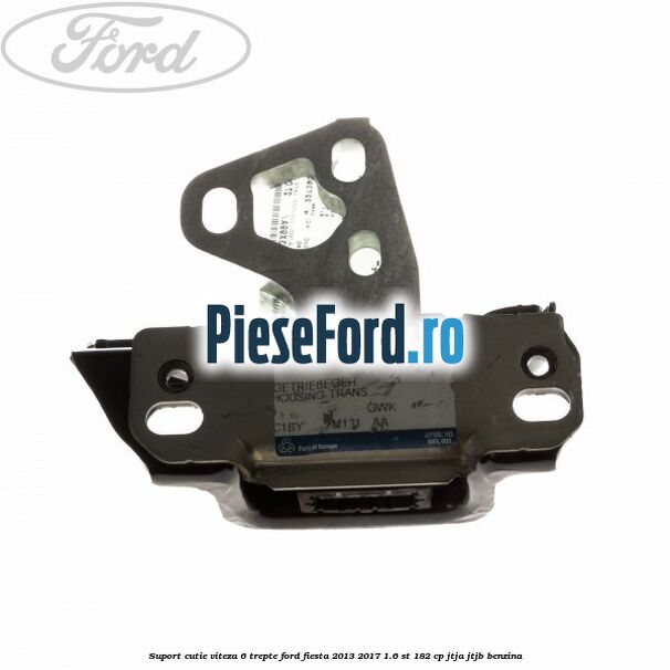 Suport cutie viteza 6 trepte Ford Fiesta 2013-2017 1.6 ST 182 cp JTJA, JTJB benzina