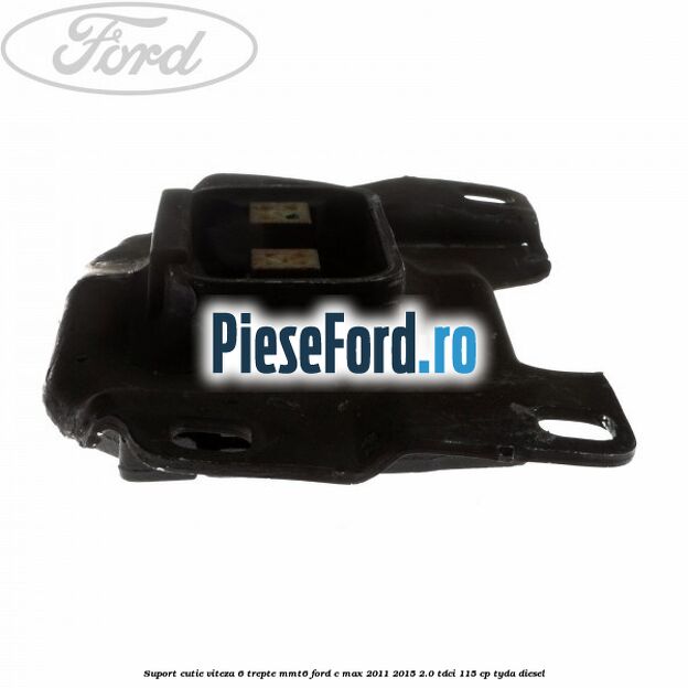 Suport cutie viteza 6 trepte MMT6 Ford C-Max 2011-2015 2.0 TDCi 115 cp TYDA diesel