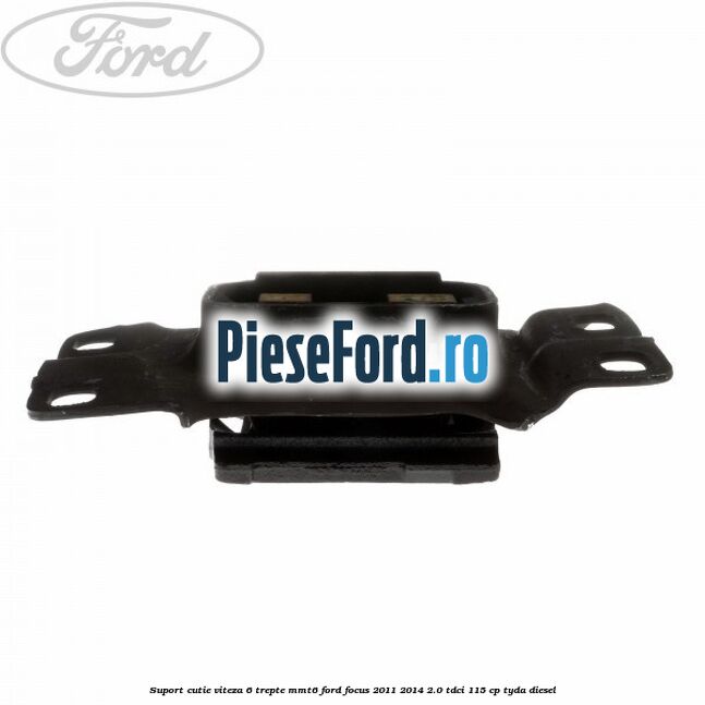 Suport cutie viteza 6 trepte MMT6 Ford Focus 2011-2014 2.0 TDCi 115 cp TYDA diesel