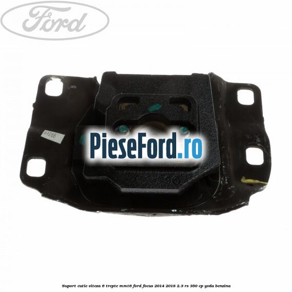 Suport cutie viteza 6 trepte MMT6 Ford Focus 2014-2018 2.3 RS 350 cp YVDA benzina