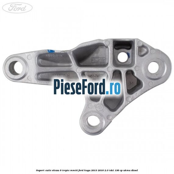 Suport cutie viteza 6 trepte MMT6 Ford Kuga 2013-2016 2.0 TDCi 136 cp Suport cutie viteza 6 trepte MMT6 Ford Kuga 2013-2016 2.0 TDCi 136 cp UKMA diesel