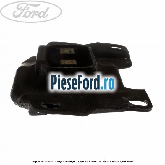 Suport cutie viteza 6 trepte MMT6 Ford Kuga 2013-2016 2.0 TDCi 4x4 140 cp UFMA diesel